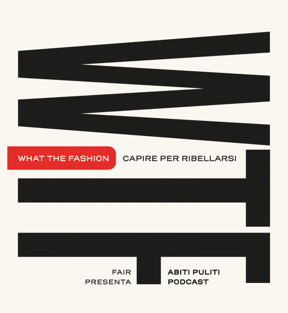 WTF - What The Fashion, Fair presenta Abiti Puliti podcast. Courtesy Campagna Abiti Puliti