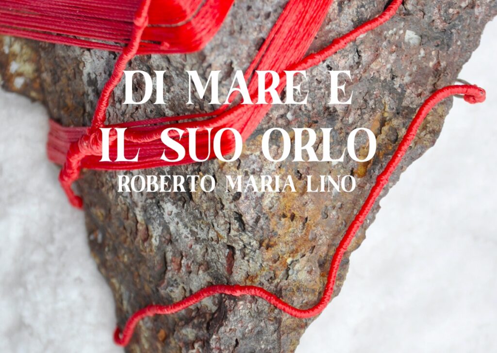 Roberto Maria Lino – Di mare e il suo orlo