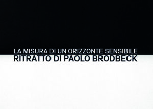 La misura di un orizzonte sensibile. Ritratto di Paolo Brodbeck