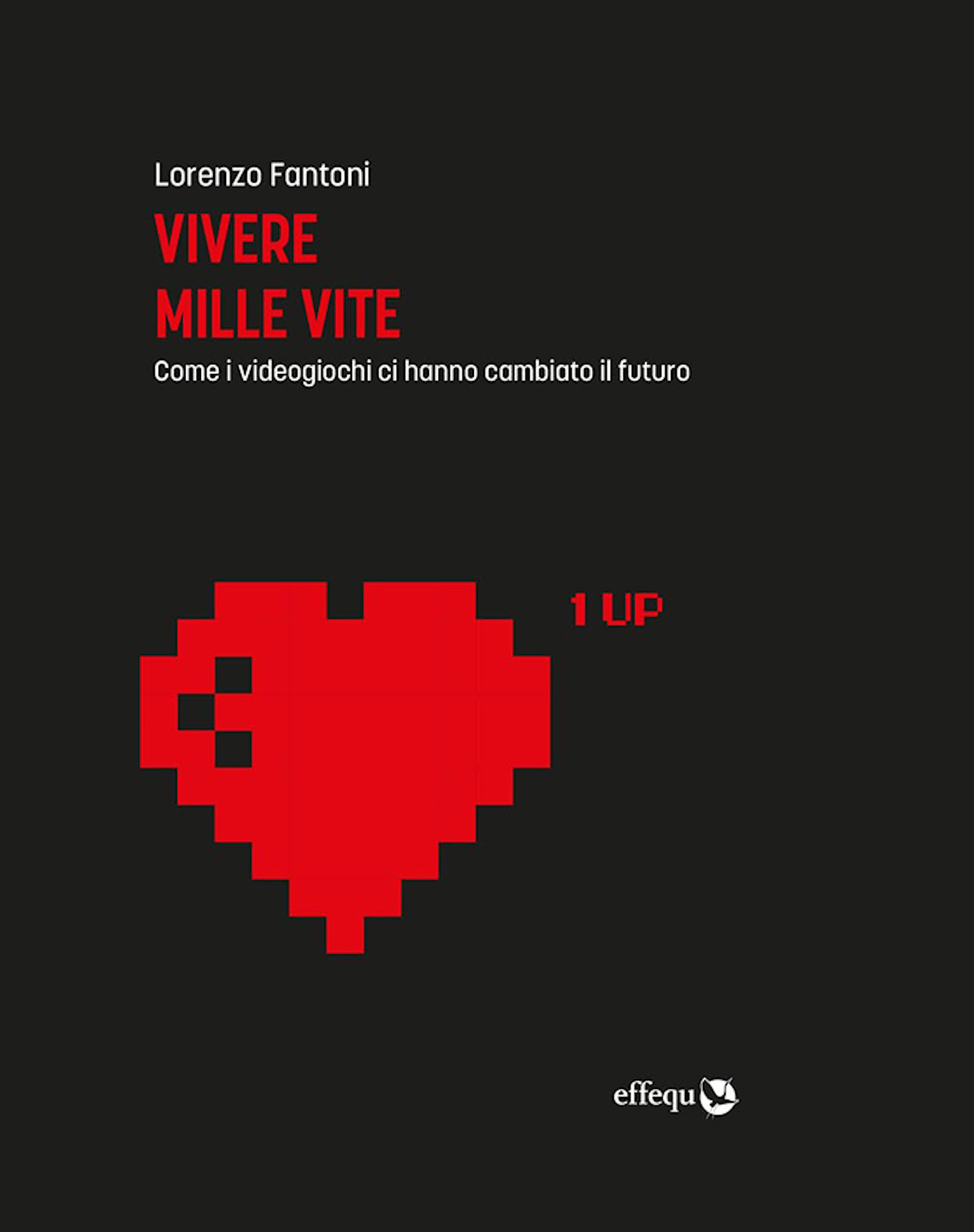 6. Lorenzo Fantoni – Vivere mille vite Come i videogiochi ci hanno cambiato il futuro Ediz ampliata effequ Firenze 2023