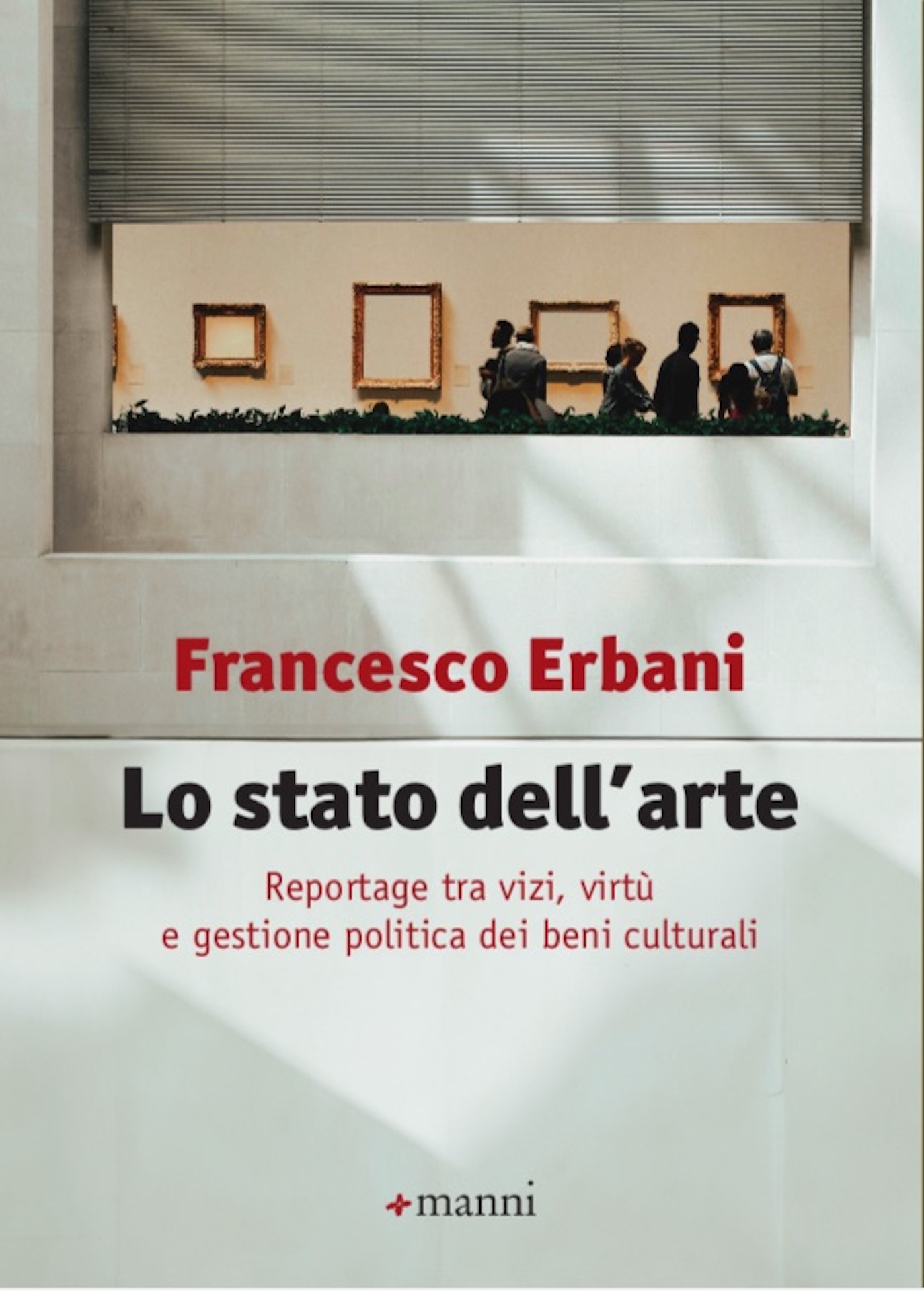 Francesco Erbani, Lo stato dell'arte. Reportage tra vizi e virtù, Manni Editore, 2024, copertina