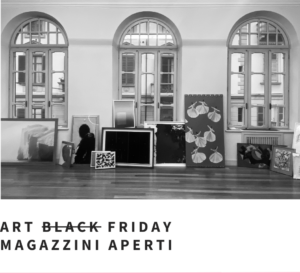 Art Black Friday. Magazzini aperti