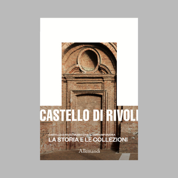 Castello di Rivoli Museo d’Arte Contemporanea. La storia e le collezioni. Carolyn Christov-Bakargiev e Marcella Beccaria