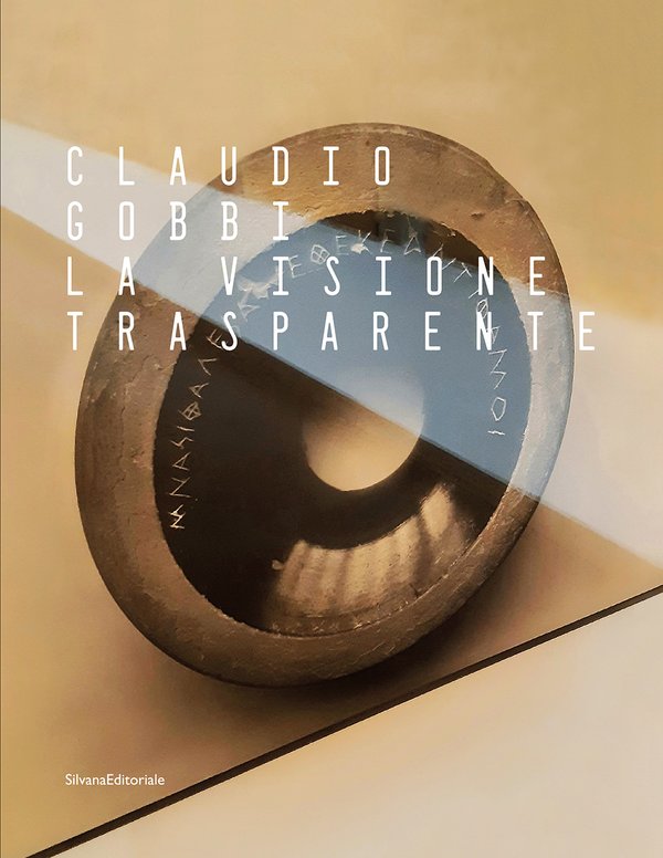 Claudio Gobbi. La visione trasparente. A cura di Giusi Diana