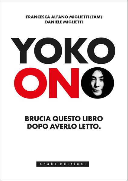 Yoko Ono. Brucia questo libro dopo averlo letto - Francesca Alfano Miglietti, Daniele Miglietti